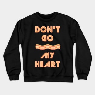 Don't Go Bacon My Heart Crewneck Sweatshirt